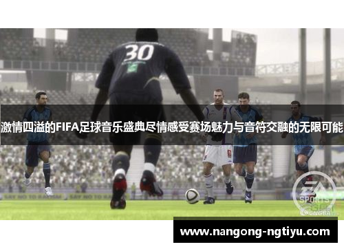 激情四溢的FIFA足球音乐盛典尽情感受赛场魅力与音符交融的无限可能